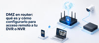 DMZ en router: qué es y cómo configurarlo para acceso remoto a tu DVR o NVR